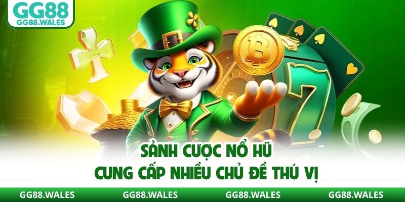 Sảnh cược mang đến nhiều chủ đề giải trí thú vị